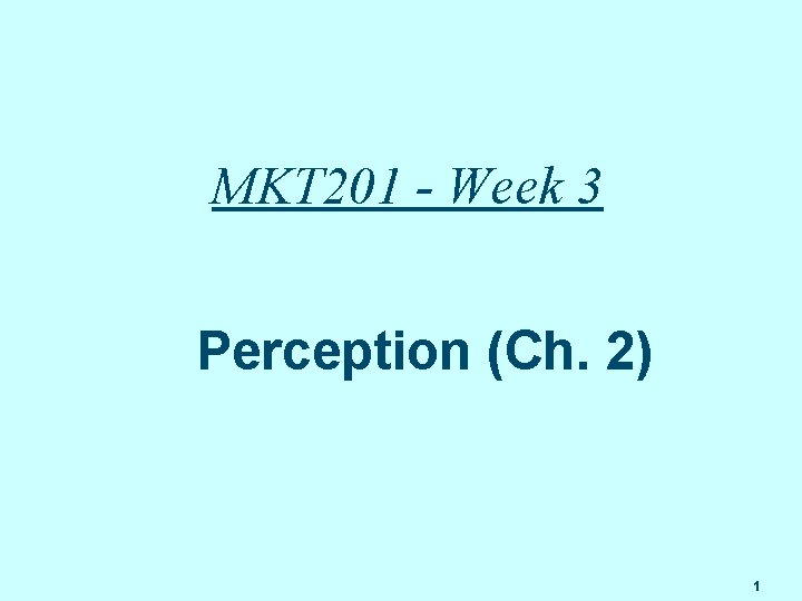 MKT 201 - Week 3 Perception (Ch. 2) 1 