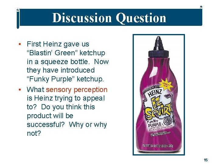 Discussion Question • First Heinz gave us “Blastin’ Green” ketchup in a squeeze bottle.
