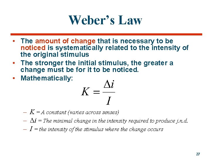 Weber’s Law • The amount of change that is necessary to be noticed is