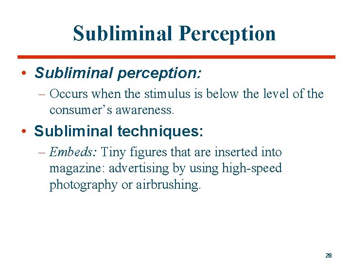 Subliminal Perception • Subliminal perception: – Occurs when the stimulus is below the level
