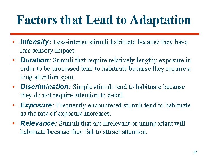 Factors that Lead to Adaptation • Intensity: Less-intense stimuli habituate because they have less