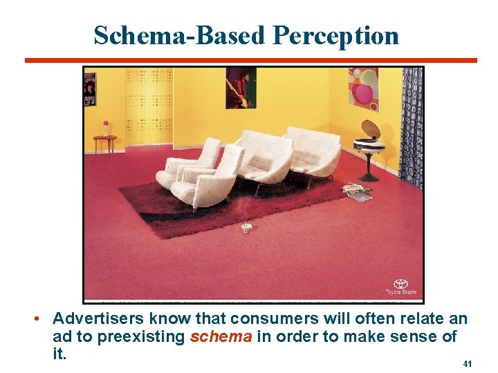 Schema-Based Perception • Advertisers know that consumers will often relate an ad to preexisting