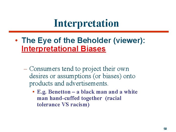 Interpretation • The Eye of the Beholder (viewer): Interpretational Biases – Consumers tend to