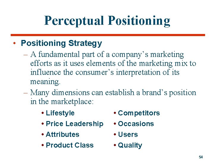 Perceptual Positioning • Positioning Strategy – A fundamental part of a company’s marketing efforts