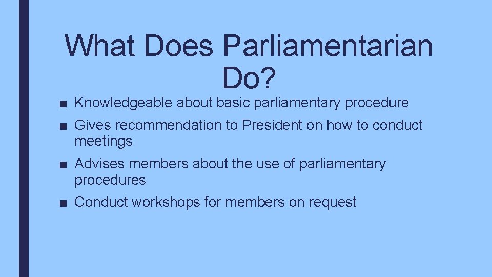 What Does Parliamentarian Do? ■ Knowledgeable about basic parliamentary procedure ■ Gives recommendation to