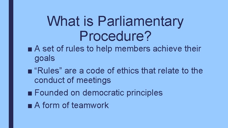 What is Parliamentary Procedure? ■ A set of rules to help members achieve their