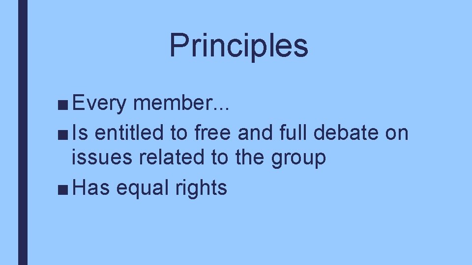 Principles ■ Every member. . . ■ Is entitled to free and full debate