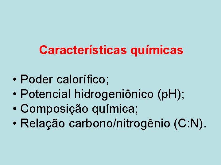 Características químicas • Poder calorífico; • Potencial hidrogeniônico (p. H); • Composição química; •