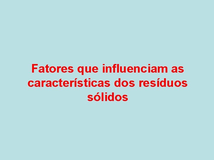 Fatores que influenciam as características dos resíduos sólidos 