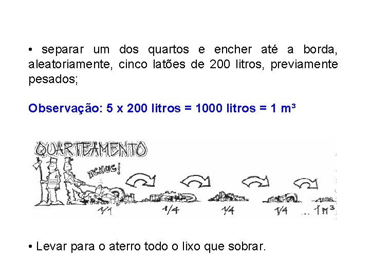  • separar um dos quartos e encher até a borda, aleatoriamente, cinco latões