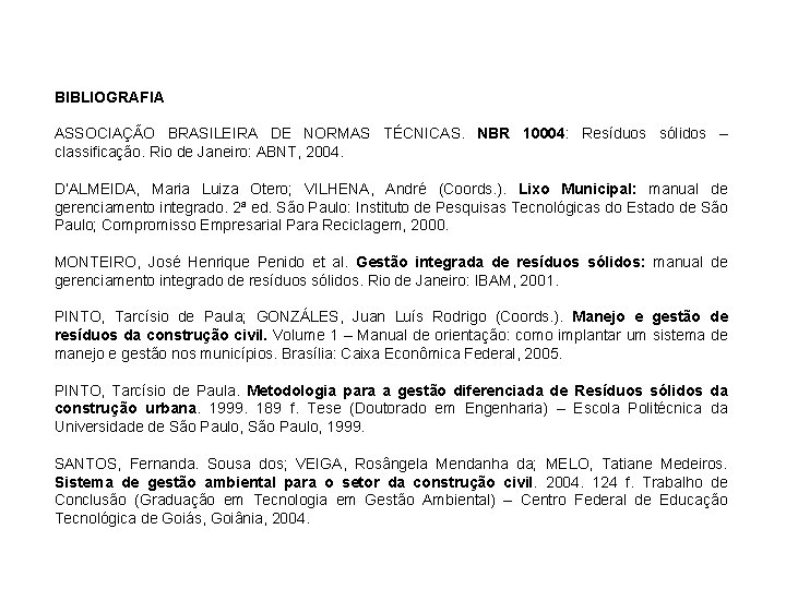 BIBLIOGRAFIA ASSOCIAÇÃO BRASILEIRA DE NORMAS TÉCNICAS. NBR 10004: Resíduos sólidos – classificação. Rio de