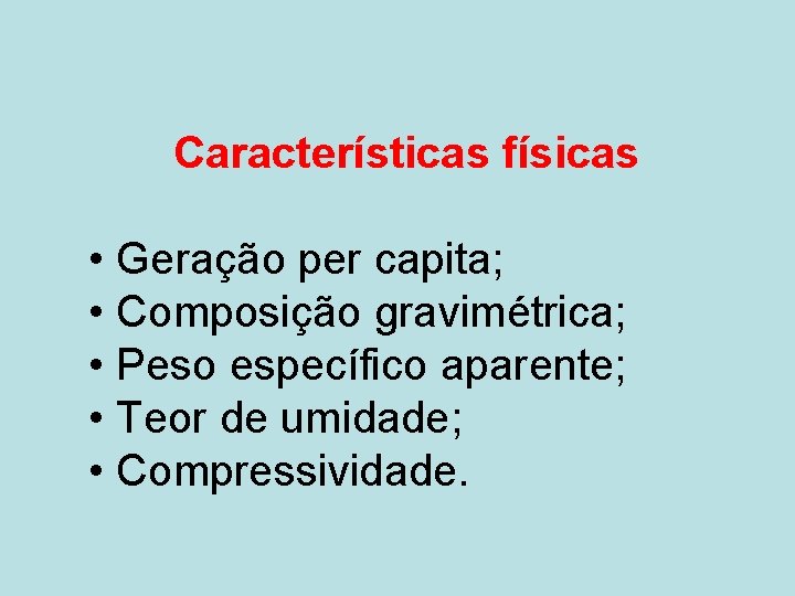 Características físicas • Geração per capita; • Composição gravimétrica; • Peso específico aparente; •