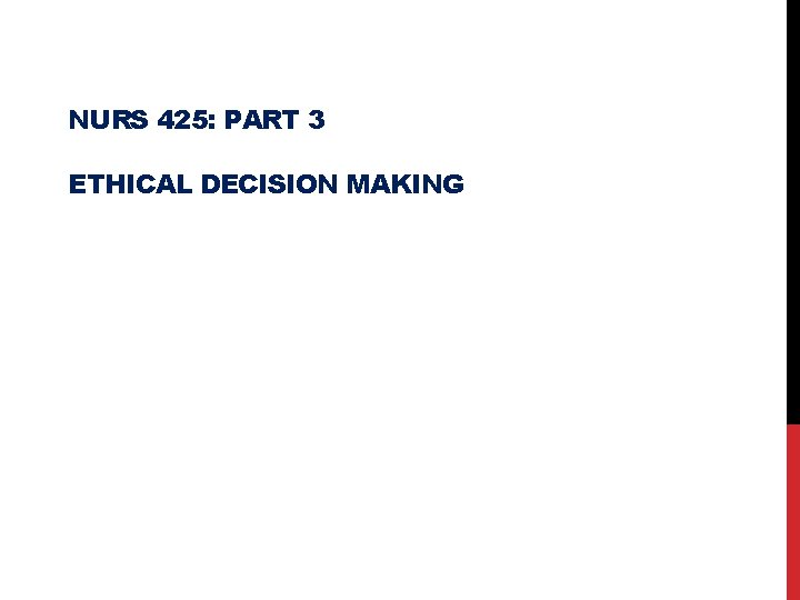 NURS 425: PART 3 ETHICAL DECISION MAKING 