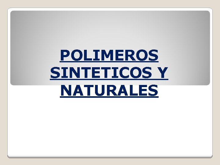 POLIMEROS SINTETICOS Y NATURALES POLIMEROS SINTETICOS Y NATURALES