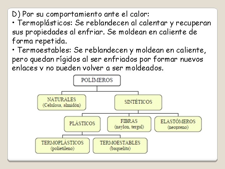 D) Por su comportamiento ante el calor: • Termoplásticos: Se reblandecen al calentar y D) Por su comportamiento ante el calor: • Termoplásticos: Se reblandecen al calentar y
