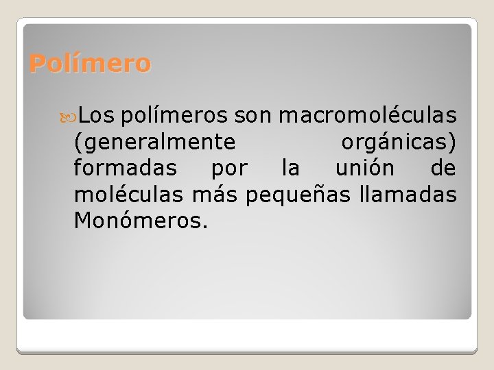 Polímero Los polímeros son macromoléculas (generalmente orgánicas) formadas por la unión de moléculas más Polímero Los polímeros son macromoléculas (generalmente orgánicas) formadas por la unión de moléculas más