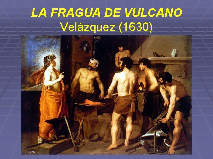 LA FRAGUA DE VULCANO Velázquez (1630) 