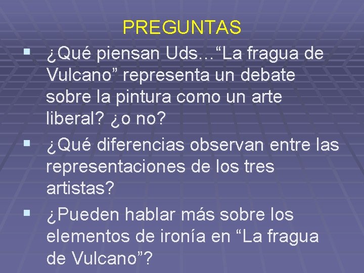 PREGUNTAS § ¿Qué piensan Uds…“La fragua de Vulcano” representa un debate sobre la pintura