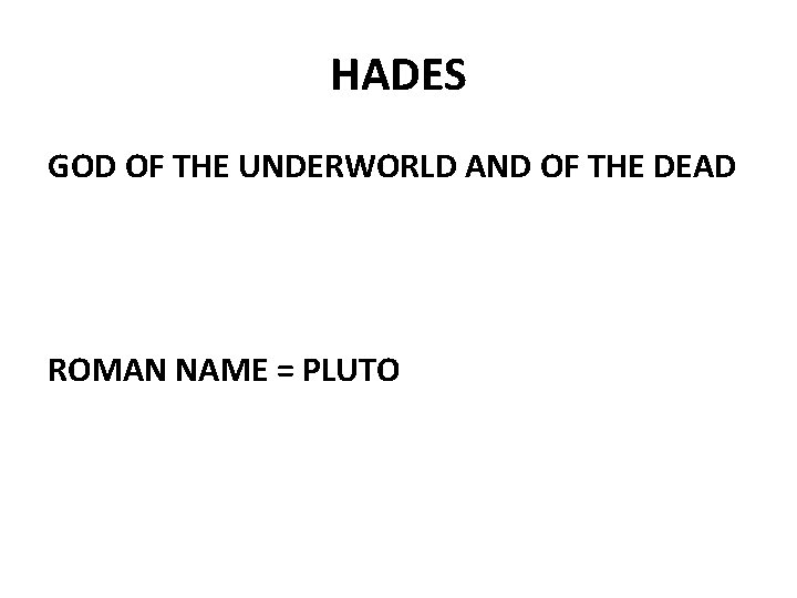 HADES GOD OF THE UNDERWORLD AND OF THE DEAD ROMAN NAME = PLUTO 