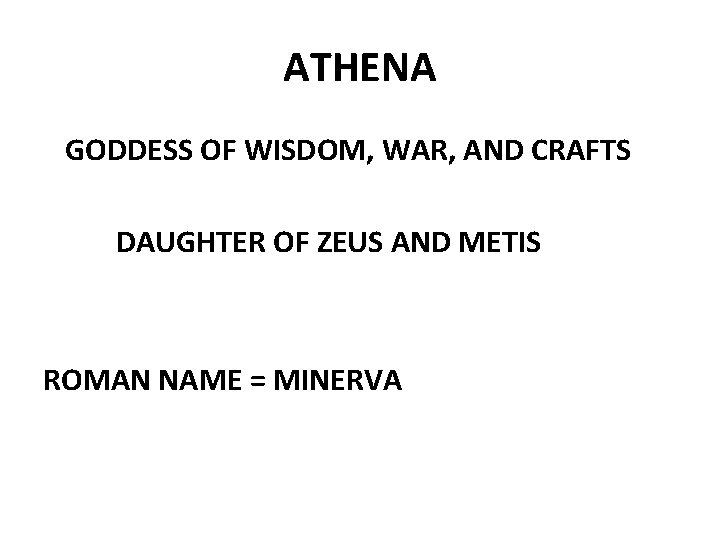 ATHENA GODDESS OF WISDOM, WAR, AND CRAFTS DAUGHTER OF ZEUS AND METIS ROMAN NAME