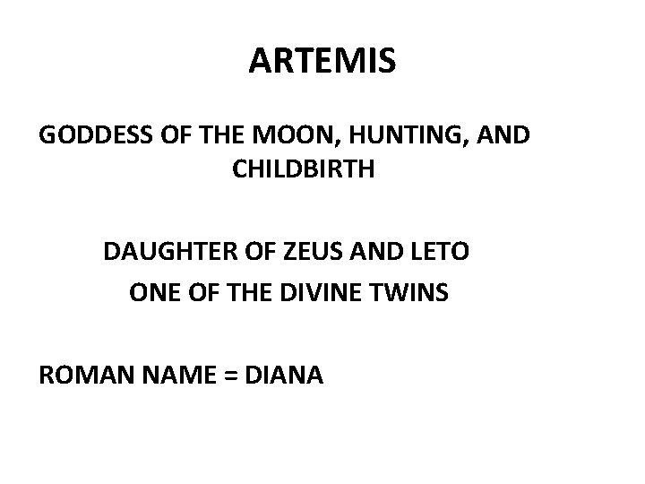 ARTEMIS GODDESS OF THE MOON, HUNTING, AND CHILDBIRTH DAUGHTER OF ZEUS AND LETO ONE