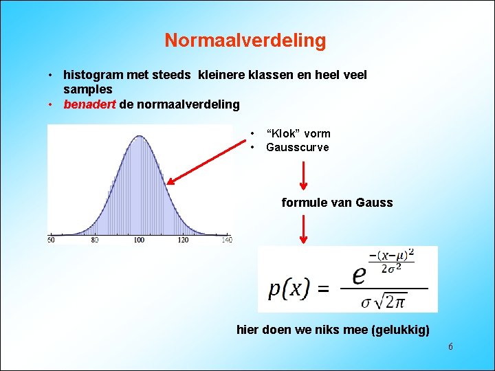 Normaalverdeling • histogram met steeds kleinere klassen en heel veel samples • benadert de