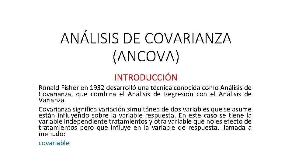ANÁLISIS DE COVARIANZA (ANCOVA) INTRODUCCIÓN Ronald Fisher en 1932 desarrolló una técnica conocida como