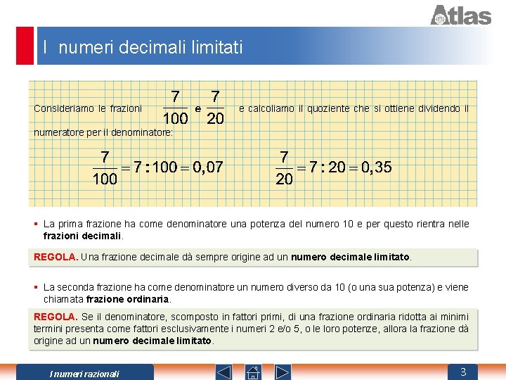 I numeri decimali limitati Consideriamo le frazioni e calcoliamo il quoziente che si ottiene