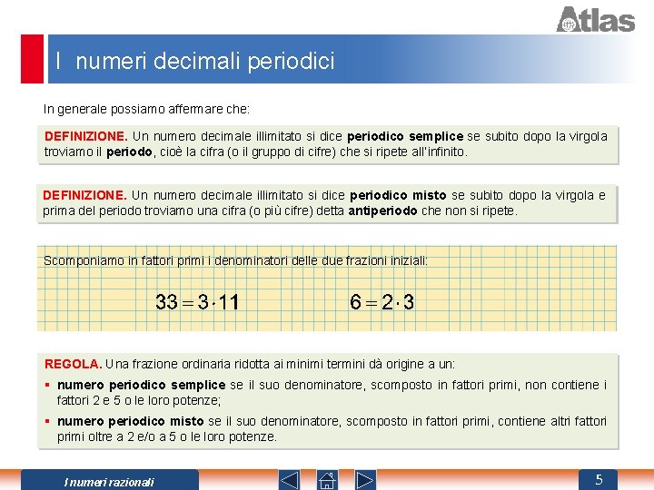 I numeri decimali periodici In generale possiamo affermare che: DEFINIZIONE. Un numero decimale illimitato