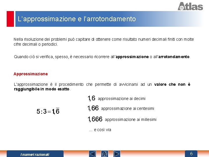 L’approssimazione e l’arrotondamento Nella risoluzione dei problemi può capitare di ottenere come risultato numeri