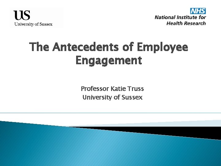 The Antecedents of Employee Engagement Professor Katie Truss University of Sussex 