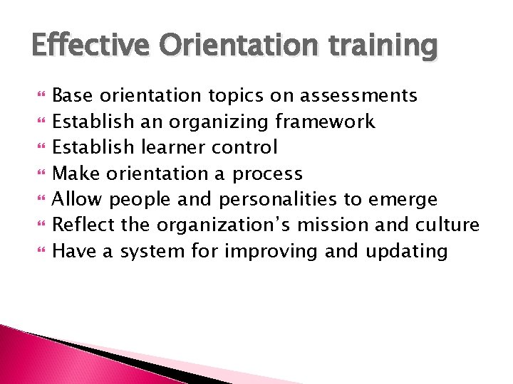 Effective Orientation training Base orientation topics on assessments Establish an organizing framework Establish learner