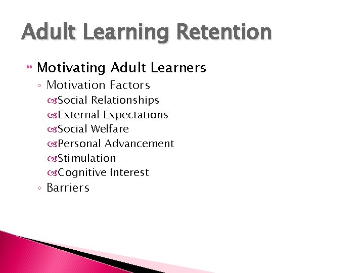 Adult Learning Retention Motivating Adult Learners ◦ Motivation Factors Social Relationships External Expectations Social