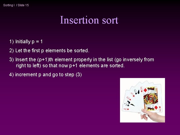 Sorting I / Slide 15 Insertion sort 1) Initially p = 1 2) Let