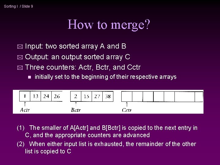 Sorting I / Slide 9 How to merge? Input: two sorted array A and