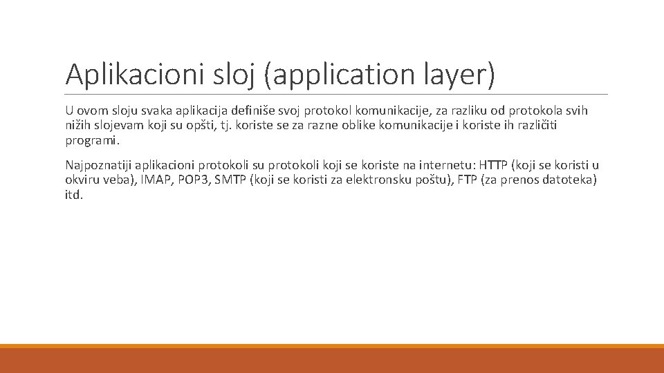 Aplikacioni sloj (application layer) U ovom sloju svaka aplikacija definiše svoj protokol komunikacije, za