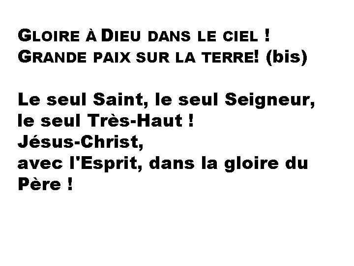 GLOIRE À DIEU DANS LE CIEL ! GRANDE PAIX SUR LA TERRE! (bis) Le