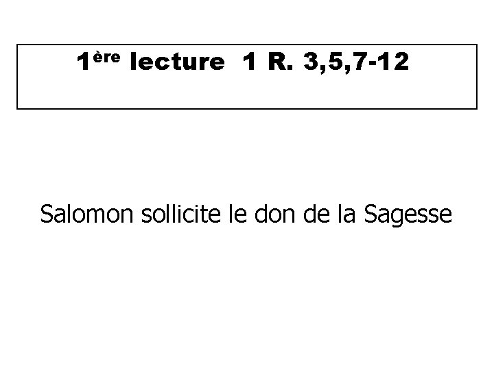 1ère lecture 1 R. 3, 5, 7 -12 Salomon sollicite le don de la