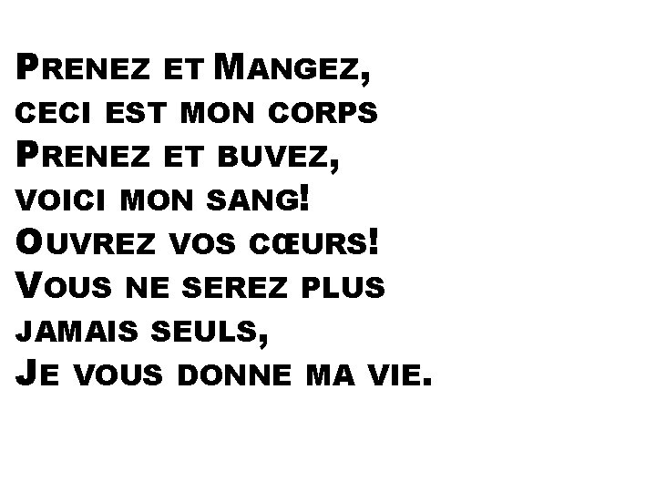 PRENEZ ET MANGEZ, CECI EST MON CORPS PRENEZ ET BUVEZ, VOICI MON SANG! OUVREZ