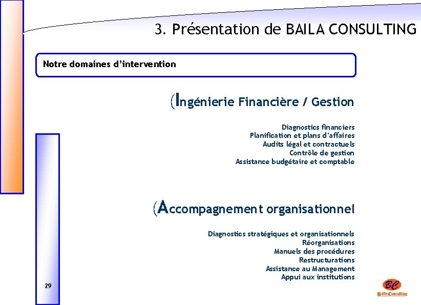 3. Présentation de BAILA CONSULTING Notre domaines d’intervention (Ingénierie Financière / Gestion Diagnostics financiers