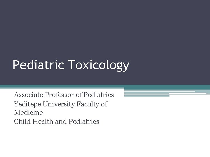 Pediatric Toxicology Associate Professor of Pediatrics Yeditepe University Faculty of Medicine Child Health and