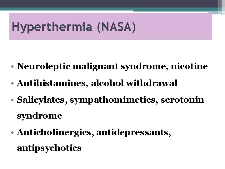 Hyperthermia (NASA) • Neuroleptic malignant syndrome, nicotine • Antihistamines, alcohol withdrawal • Salicylates, sympathomimetics,
