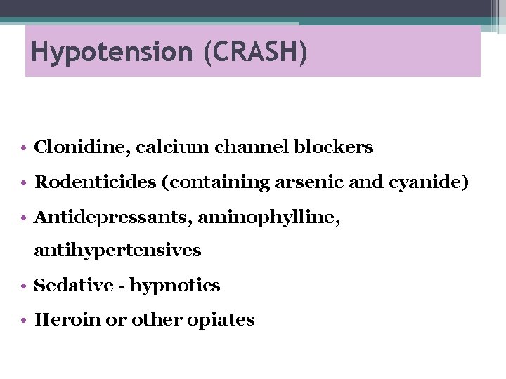Hypotension (CRASH) • Clonidine, calcium channel blockers • Rodenticides (containing arsenic and cyanide) •