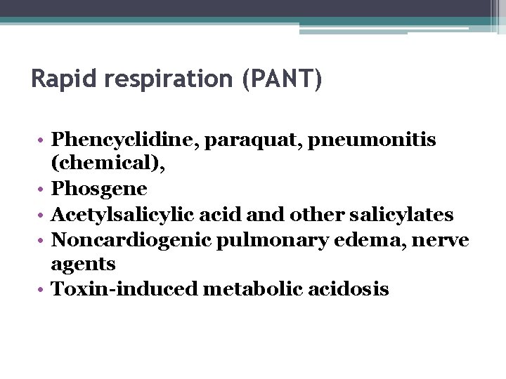 Rapid respiration (PANT) • Phencyclidine, paraquat, pneumonitis (chemical), • Phosgene • Acetylsalicylic acid and