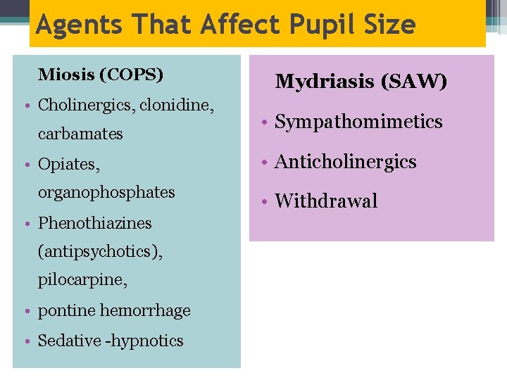 Agents That Affect Pupil Size Miosis (COPS) • Cholinergics, clonidine, carbamates • Opiates, organophosphates