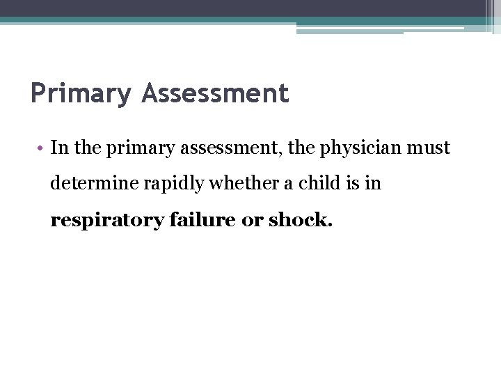 Primary Assessment • In the primary assessment, the physician must determine rapidly whether a