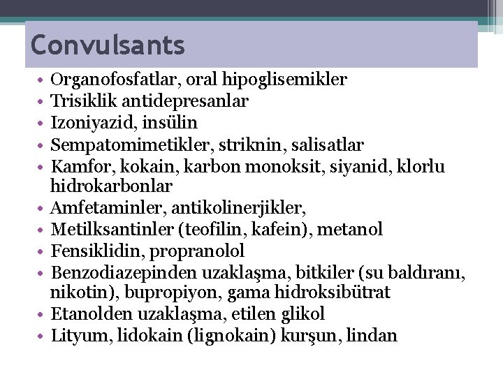 Convulsants • • • Organofosfatlar, oral hipoglisemikler Trisiklik antidepresanlar Izoniyazid, insülin Sempatomimetikler, striknin, salisatlar