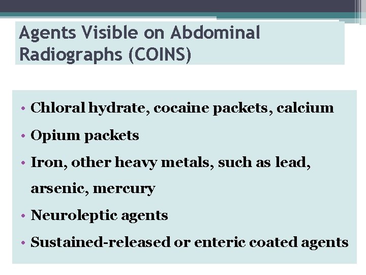 Agents Visible on Abdominal Radiographs (COINS) • Chloral hydrate, cocaine packets, calcium • Opium