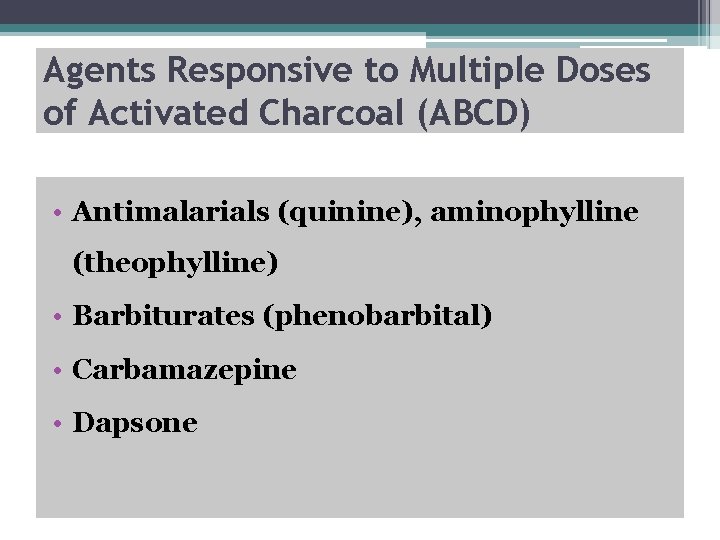 Agents Responsive to Multiple Doses of Activated Charcoal (ABCD) • Antimalarials (quinine), aminophylline (theophylline)