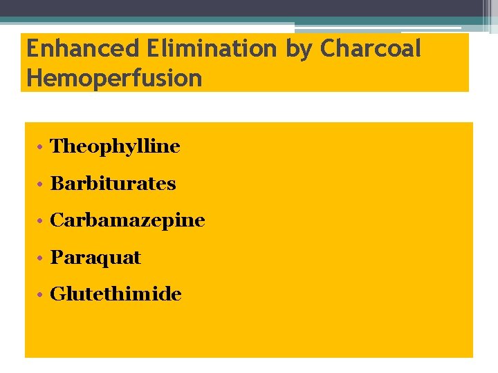 Enhanced Elimination by Charcoal Hemoperfusion • Theophylline • Barbiturates • Carbamazepine • Paraquat •